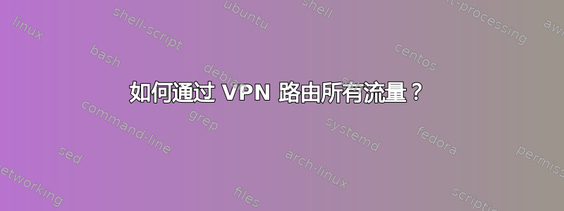 如何通过 VPN 路由所有流量？