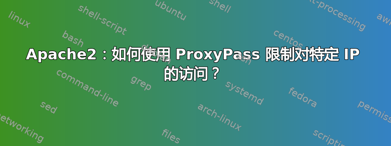 Apache2：如何使用 ProxyPass 限制对特定 IP 的访问？