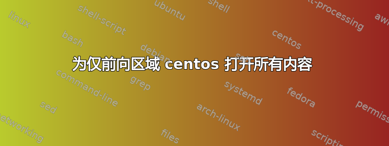 为仅前向区域 centos 打开所有内容