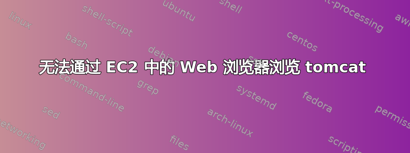 无法通过 EC2 中的 Web 浏览器浏览 tomcat