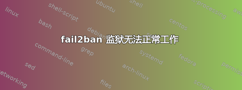 fail2ban 监狱无法正常工作