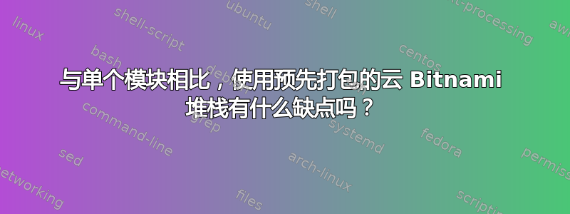 与单个模块相比，使用预先打包的云 Bitnami 堆栈有什么缺点吗？