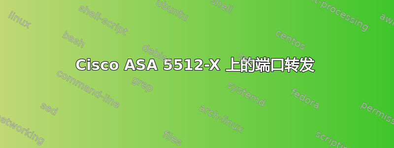 Cisco ASA 5512-X 上的端口转发