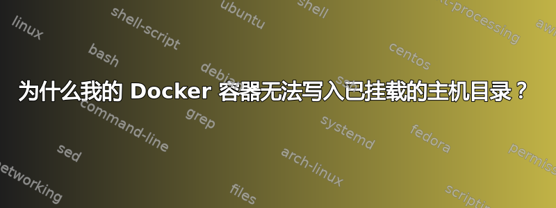 为什么我的 Docker 容器无法写入已挂载的主机目录？