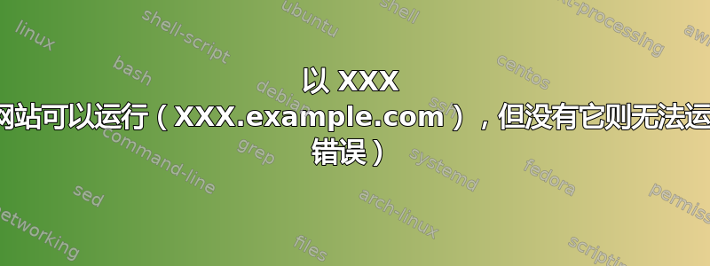 以 XXX 为前缀的网站可以运行（XXX.example.com），但没有它则无法运行（403 错误）