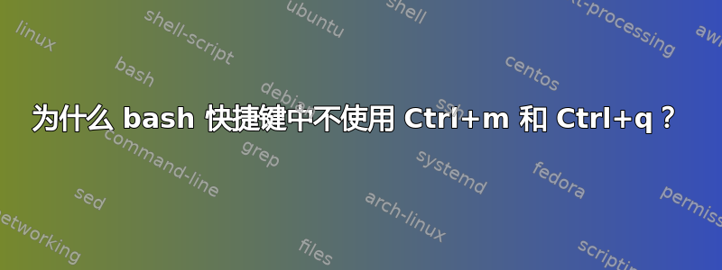 为什么 bash 快捷键中不使用 Ctrl+m 和 Ctrl+q？