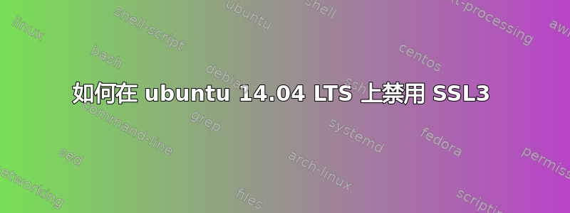 如何在 ubuntu 14.04 LTS 上禁用 SSL3