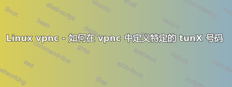 Linux vpnc - 如何在 vpnc 中定义特定的 tunX 号码