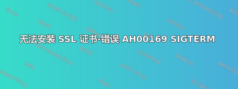 无法安装 SSL 证书-错误 AH00169 SIGTERM