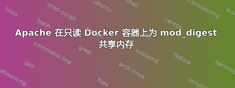 Apache 在只读 Docker 容器上为 mod_digest 共享内存