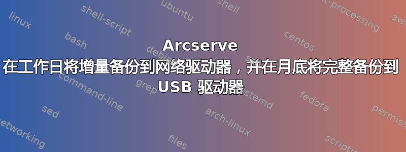 Arcserve 在工作日将增量备份到网络驱动器，并在月底将完整备份到 USB 驱动器