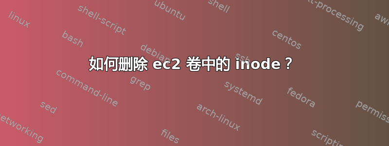 如何删除 ec2 卷中的 inode？