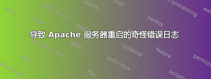 导致 Apache 服务器重启的奇怪错误日志