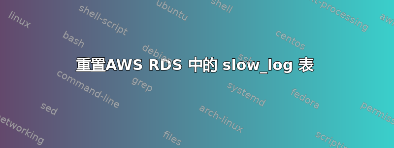 重置AWS RDS 中的 slow_log 表