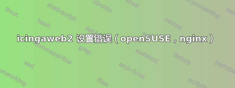 icingaweb2 设置错误（openSUSE，nginx）