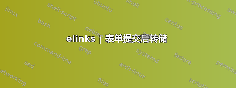 elinks | 表单提交后转储