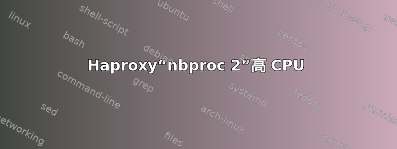 Haproxy“nbproc 2”高 CPU