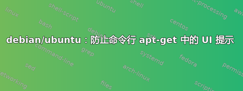 debian/ubuntu：防止命令行 apt-get 中的 UI 提示