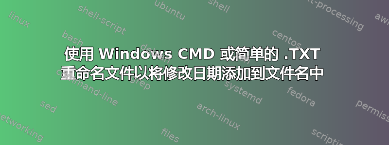 使用 Windows CMD 或简单的 .TXT 重命名文件以将修改日期添加到文件名中