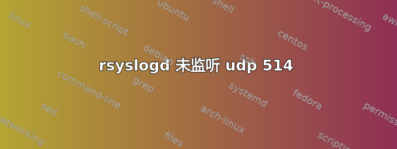 rsyslogd 未监听 udp 514