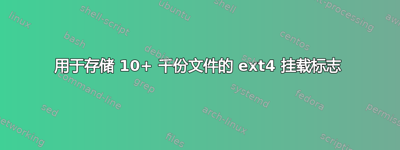 用于存储 10+ 千份文件的 ext4 挂载标志