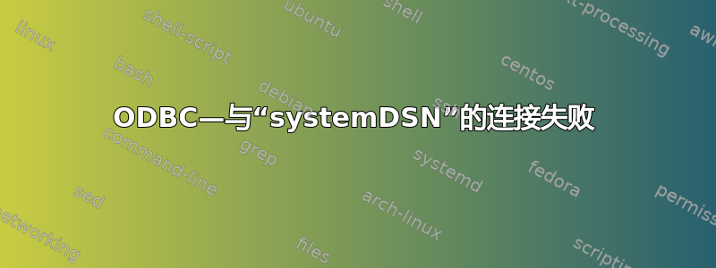 ODBC—与“systemDSN”的连接失败