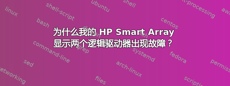 为什么我的 HP Smart Array 显示两个逻辑驱动器出现故障？