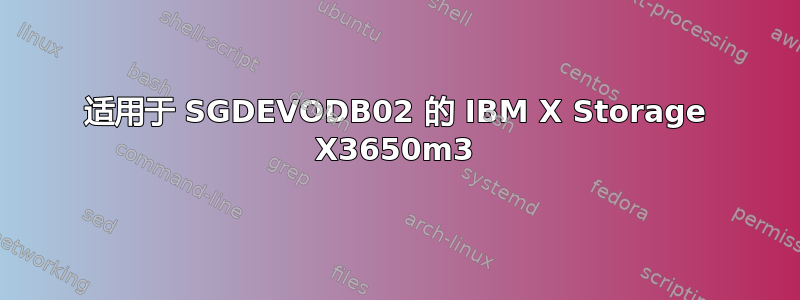 适用于 SGDEVODB02 的 IBM X Storage X3650m3