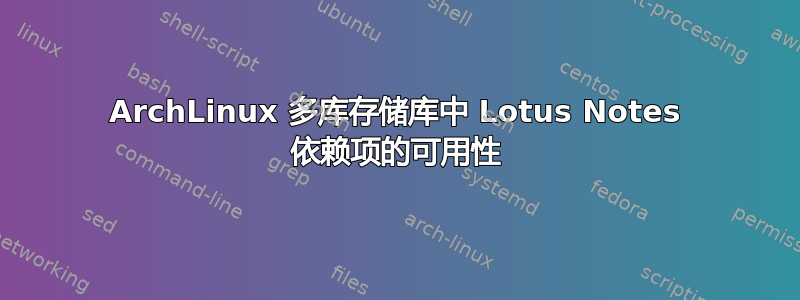 ArchLinux 多库存储库中 Lotus Notes 依赖项的可用性