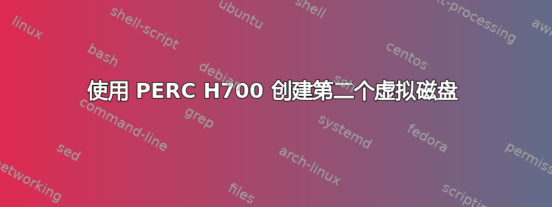 使用 PERC H700 创建第二个虚拟磁盘