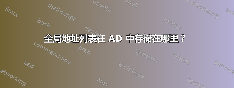 全局地址列表在 AD 中存储在哪里？