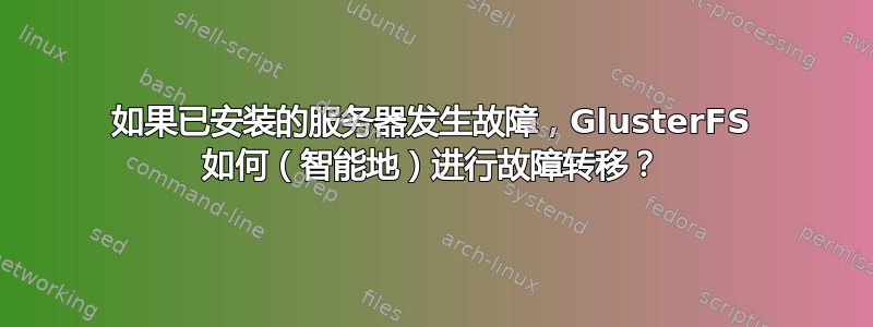 如果已安装的服务器发生故障，GlusterFS 如何（智能地）进行故障转移？