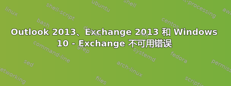 Outlook 2013、Exchange 2013 和 Windows 10 - Exchange 不可用错误