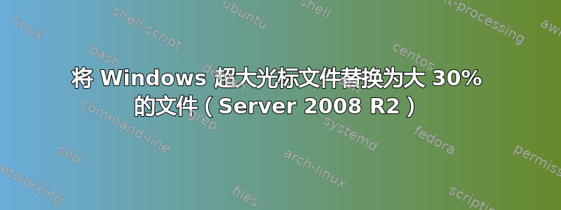 将 Windows 超大光标文件替换为大 30% 的文件（Server 2008 R2）