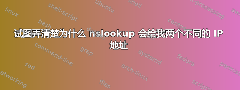 试图弄清楚为什么 nslookup 会给我两个不同的 IP 地址