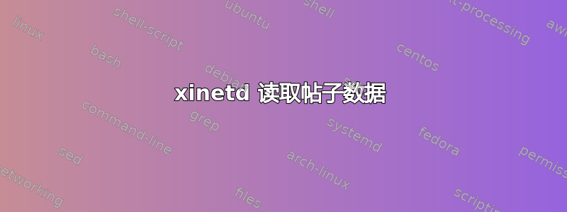 xinetd 读取帖子数据