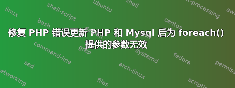 修复 PHP 错误更新 PHP 和 Mysql 后为 foreach() 提供的参数无效