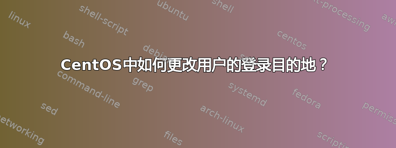 CentOS中如何更改用户的登录目的地？