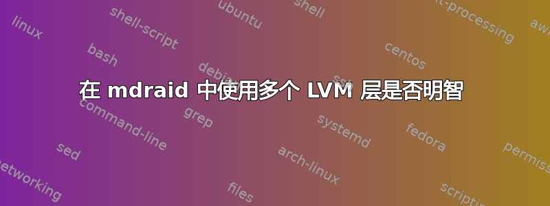 在 mdraid 中使用多个 LVM 层是否明智