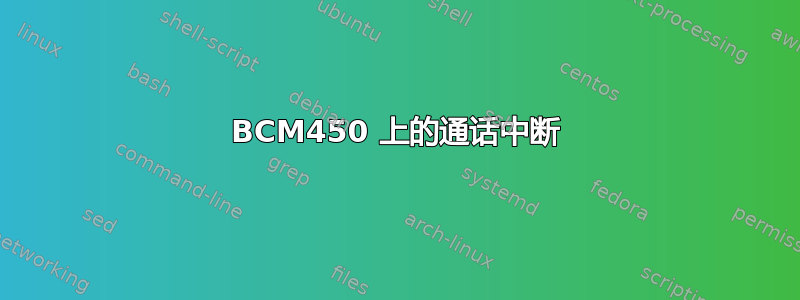 BCM450 上的通话中断