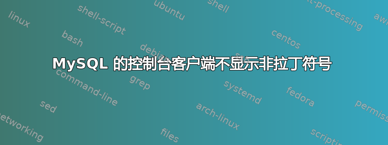 MySQL 的控制台客户端不显示非拉丁符号