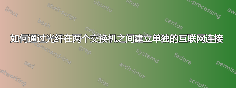 如何通过光纤在两个交换机之间建立单独的互联网连接