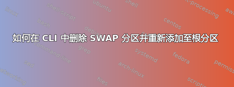 如何在 CLI 中删除 SWAP 分区并重新添加至根分区