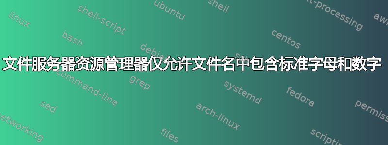 文件服务器资源管理器仅允许文件名中包含标准字母和数字