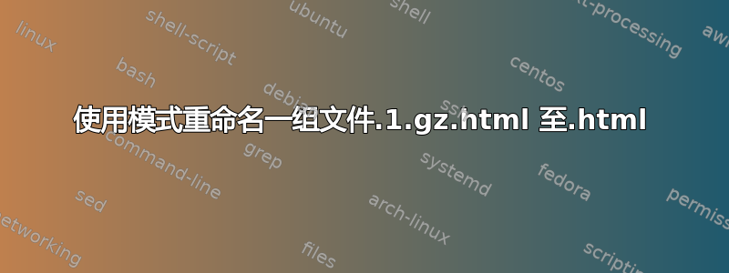 使用模式重命名一组文件.1.gz.html 至.html