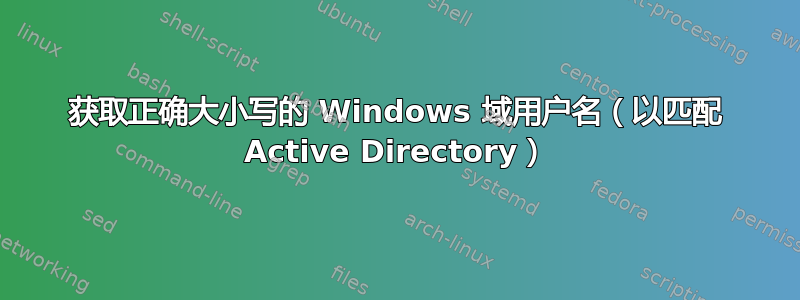 获取正确大小写的 Windows 域用户名（以匹配 Active Directory）