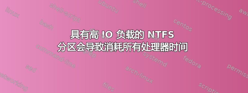 具有高 IO 负载的 NTFS 分区会导致消耗所有处理器时间