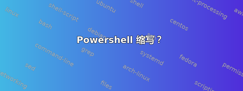 Powershell 缩写？