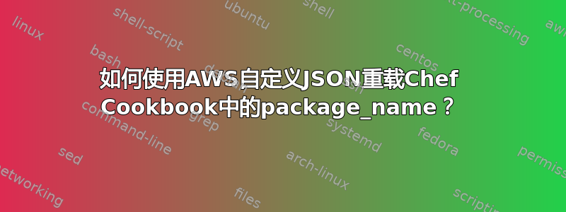 如何使用AWS自定义JSON重载Chef Cookbook中的package_name？