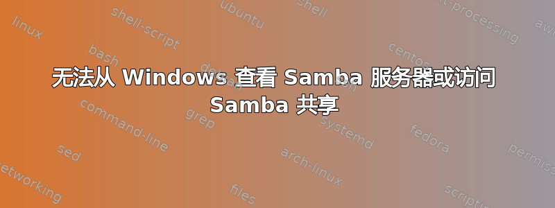 无法从 Windows 查看 Samba 服务器或访问 Samba 共享